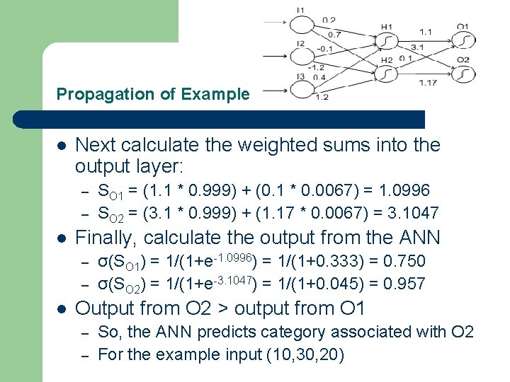 Propagation of Example l Next calculate the weighted sums into the output layer: –