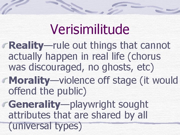 Verisimilitude Reality—rule out things that cannot actually happen in real life (chorus was discouraged,