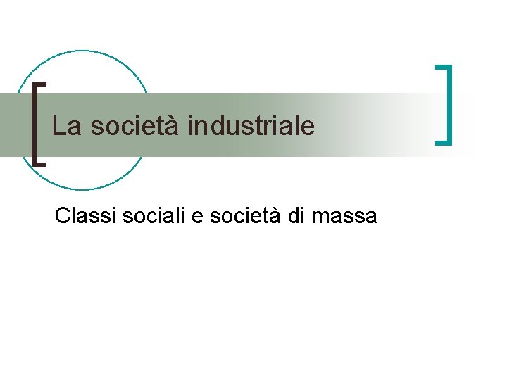 La società industriale Classi sociali e società di massa 