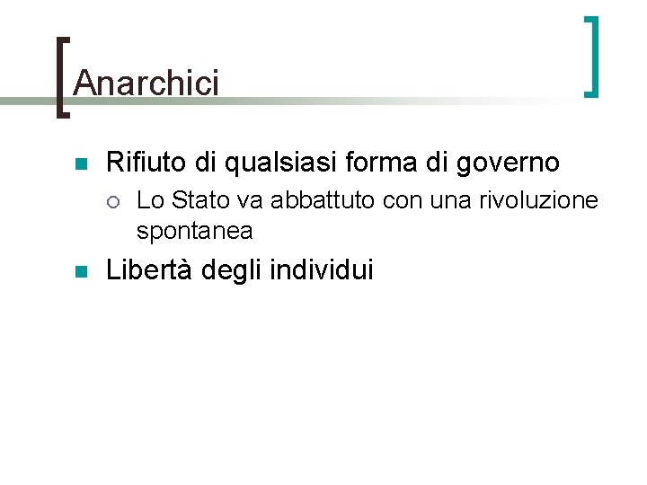 Anarchici n Rifiuto di qualsiasi forma di governo ¡ n Lo Stato va abbattuto