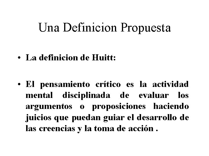 Una Definicion Propuesta • La definicion de Huitt: • El pensamiento crítico es la