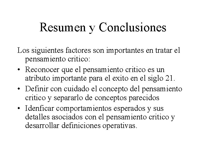 Resumen y Conclusiones Los siguientes factores son importantes en tratar el pensamiento critico: •