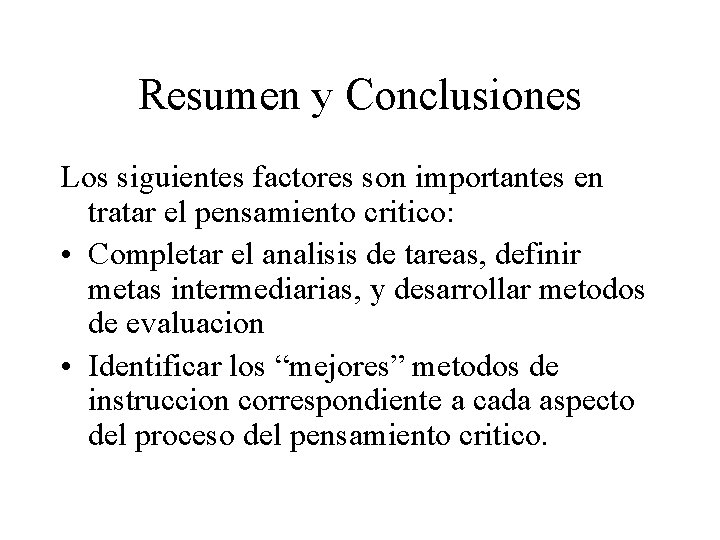 Resumen y Conclusiones Los siguientes factores son importantes en tratar el pensamiento critico: •