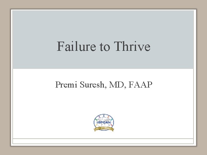  Failure to Thrive Premi Suresh, MD, FAAP 