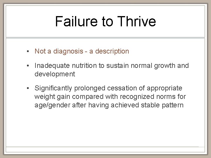 Failure to Thrive • Not a diagnosis - a description • Inadequate nutrition to