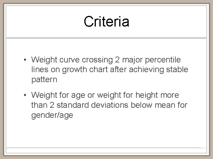 Criteria • Weight curve crossing 2 major percentile lines on growth chart after achieving