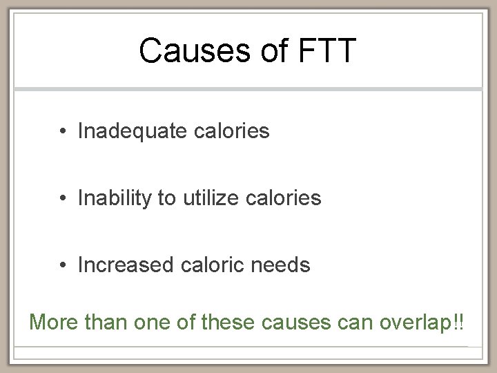 Causes of FTT • Inadequate calories • Inability to utilize calories • Increased caloric