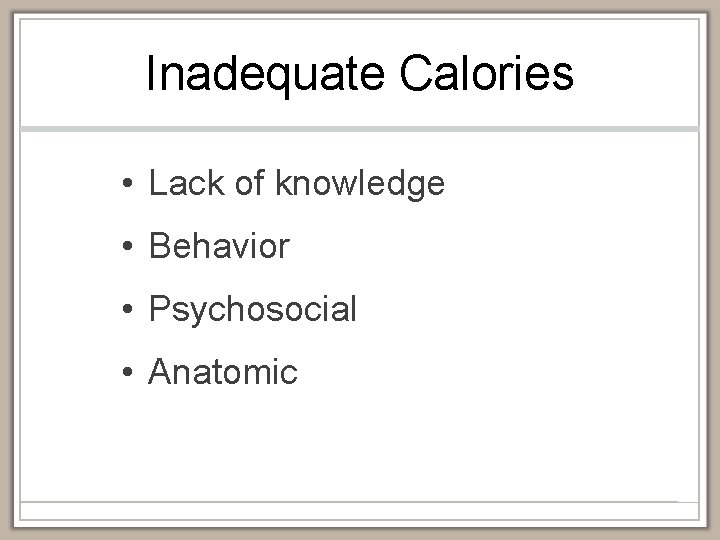 Inadequate Calories • Lack of knowledge • Behavior • Psychosocial • Anatomic 