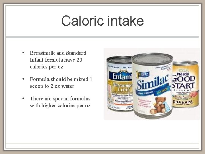 Caloric intake • Breastmilk and Standard Infant formula have 20 calories per oz •