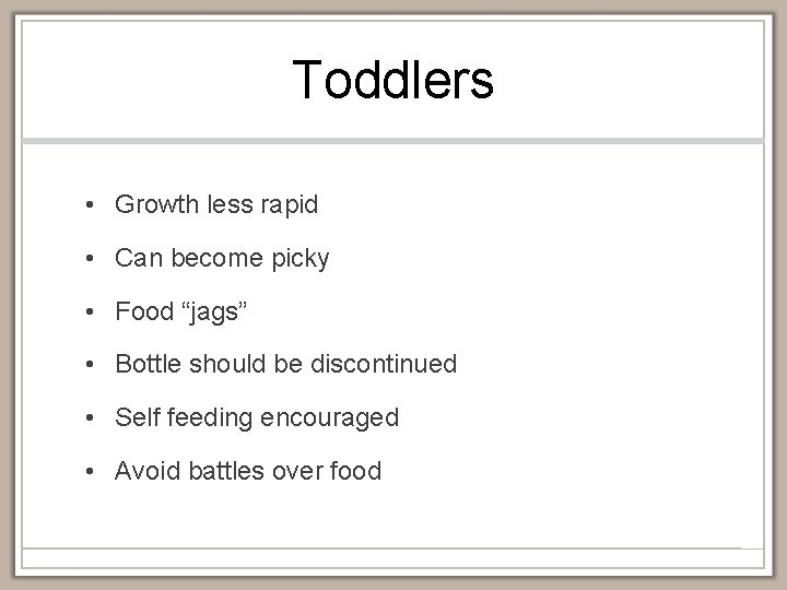 Toddlers • Growth less rapid • Can become picky • Food “jags” • Bottle