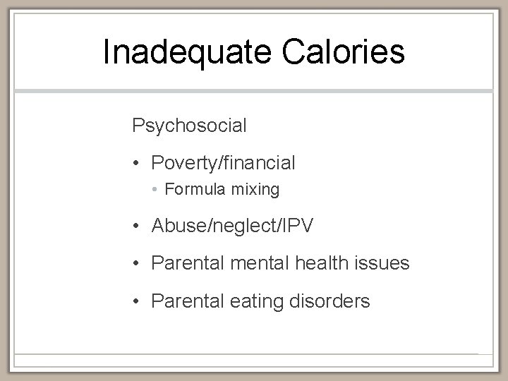 Inadequate Calories Psychosocial • Poverty/financial • Formula mixing • Abuse/neglect/IPV • Parental mental health