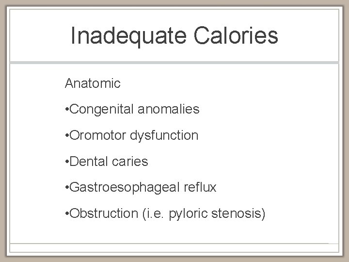 Inadequate Calories Anatomic • Congenital anomalies • Oromotor dysfunction • Dental caries • Gastroesophageal