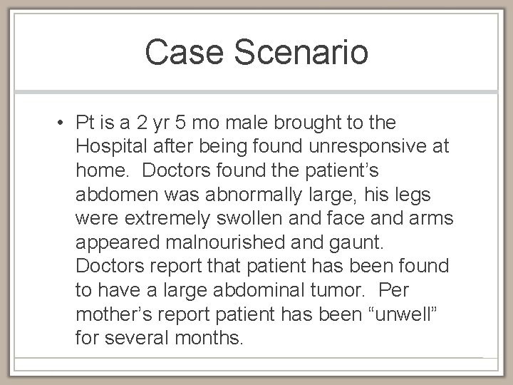 Case Scenario • Pt is a 2 yr 5 mo male brought to the