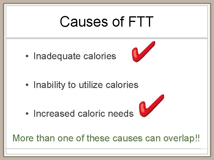 Causes of FTT • Inadequate calories • Inability to utilize calories • Increased caloric