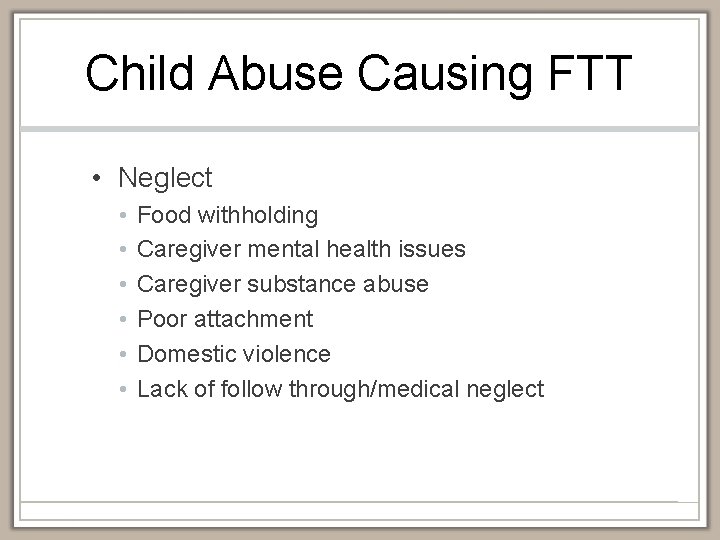 Child Abuse Causing FTT • Neglect • • • Food withholding Caregiver mental health