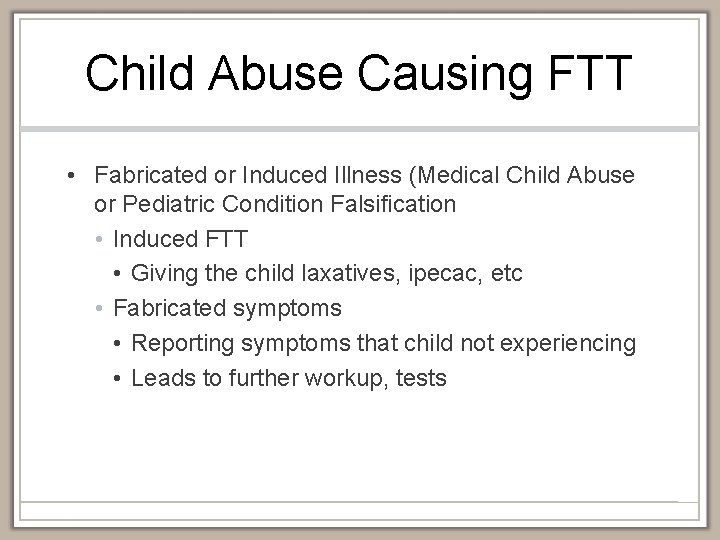 Child Abuse Causing FTT • Fabricated or Induced Illness (Medical Child Abuse or Pediatric