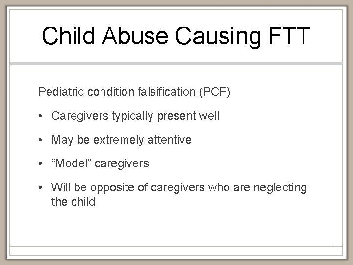 Child Abuse Causing FTT Pediatric condition falsification (PCF) • Caregivers typically present well •