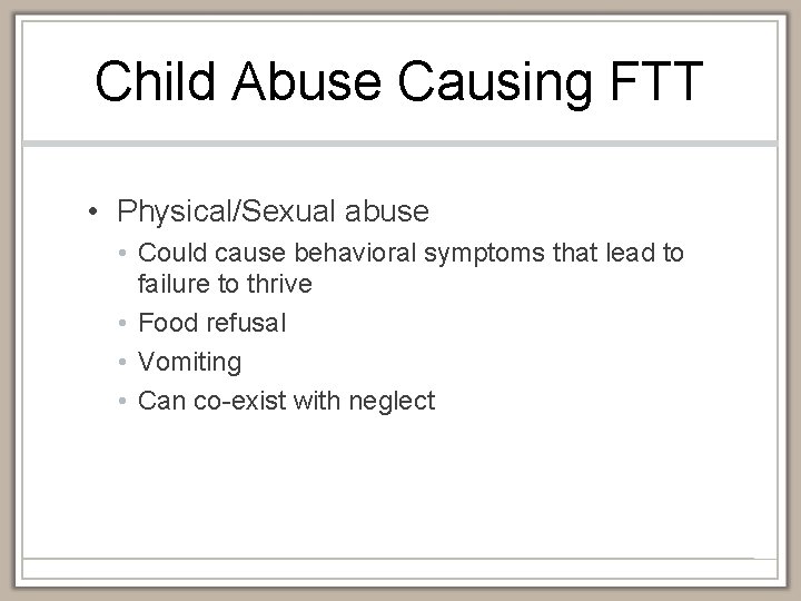 Child Abuse Causing FTT • Physical/Sexual abuse • Could cause behavioral symptoms that lead