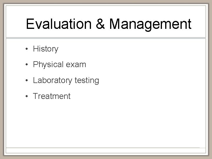 Evaluation & Management • History • Physical exam • Laboratory testing • Treatment 