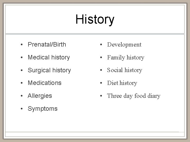 History • Prenatal/Birth • Development • Medical history • Family history • Surgical history