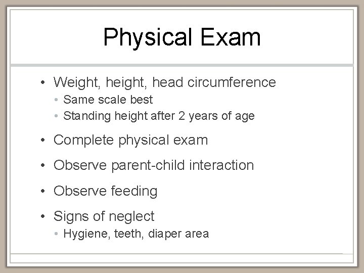 Physical Exam • Weight, head circumference • Same scale best • Standing height after