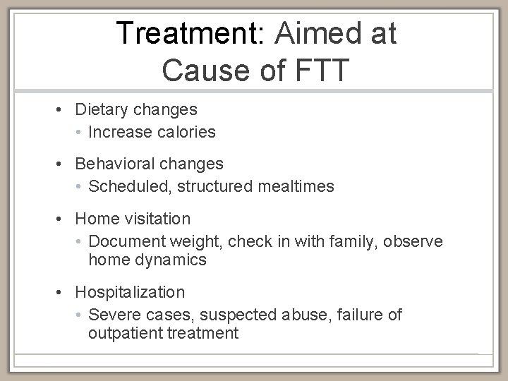 Treatment: Aimed at Cause of FTT • Dietary changes • Increase calories • Behavioral