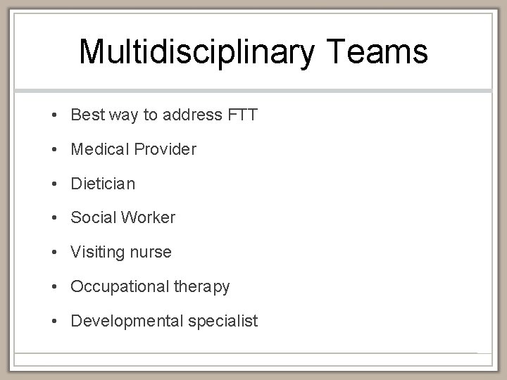 Multidisciplinary Teams • Best way to address FTT • Medical Provider • Dietician •