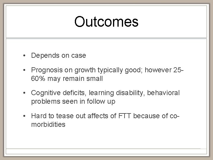 Outcomes • Depends on case • Prognosis on growth typically good; however 2560% may