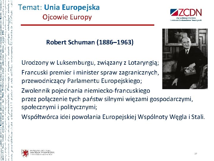 Temat: Unia Europejska Ojcowie Europy Robert Schuman (1886– 1963) Urodzony w Luksemburgu, związany z
