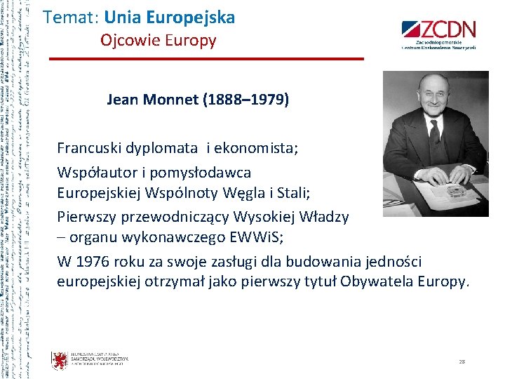 Temat: Unia Europejska Ojcowie Europy Jean Monnet (1888– 1979) Francuski dyplomata i ekonomista; Współautor