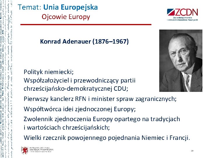 Temat: Unia Europejska Ojcowie Europy Konrad Adenauer (1876– 1967) Polityk niemiecki; Współzałożyciel i przewodniczący