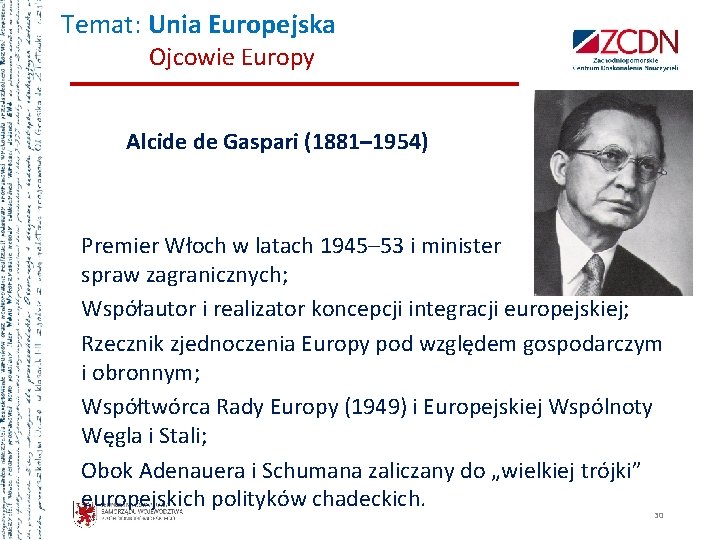 Temat: Unia Europejska Ojcowie Europy Alcide de Gaspari (1881– 1954) Premier Włoch w latach