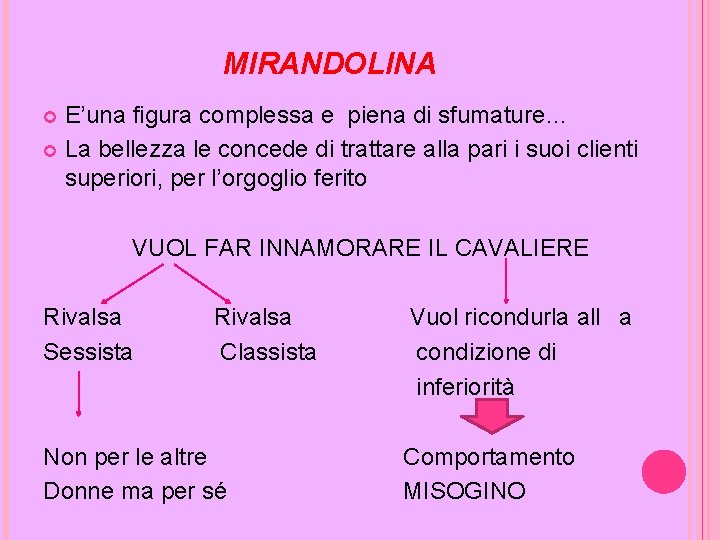 MIRANDOLINA E’una figura complessa e piena di sfumature… La bellezza le concede di trattare