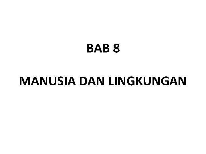 BAB 8 MANUSIA DAN LINGKUNGAN 