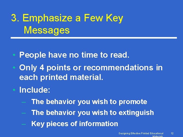 3. Emphasize a Few Key Messages • People have no time to read. •