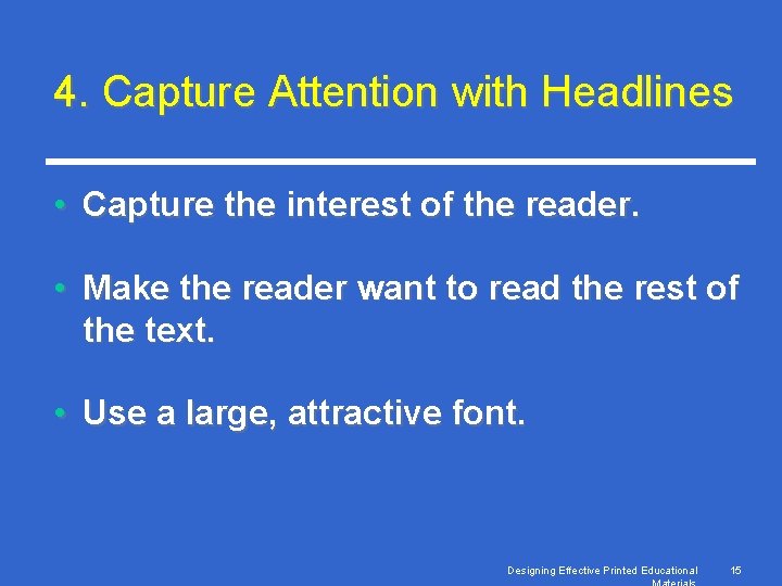4. Capture Attention with Headlines • Capture the interest of the reader. • Make