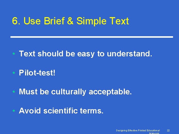 6. Use Brief & Simple Text • Text should be easy to understand. •