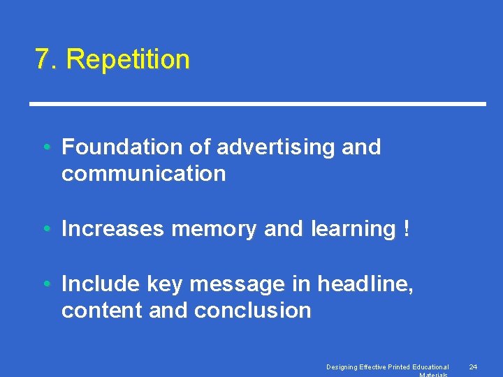 7. Repetition • Foundation of advertising and communication • Increases memory and learning !