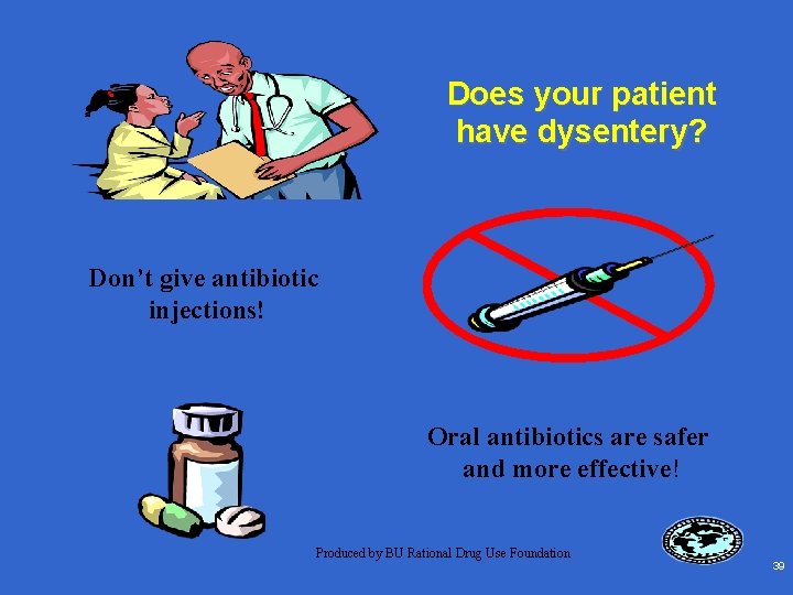 Does your patient have dysentery? Don’t give antibiotic injections! Oral antibiotics are safer and