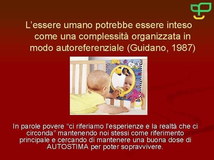 L’essere umano potrebbe essere inteso come una complessità organizzata in modo autoreferenziale (Guidano, 1987)