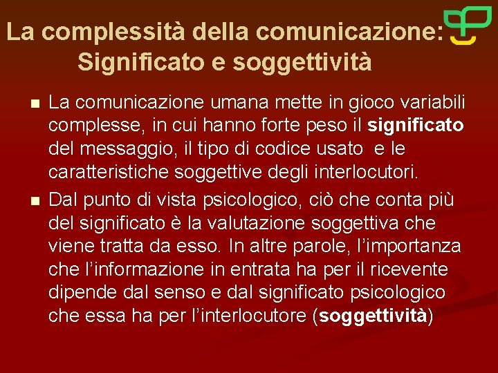 La complessità della comunicazione: Significato e soggettività n n La comunicazione umana mette in