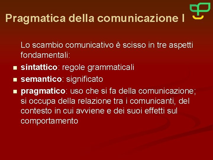 Pragmatica della comunicazione I n n n Lo scambio comunicativo è scisso in tre