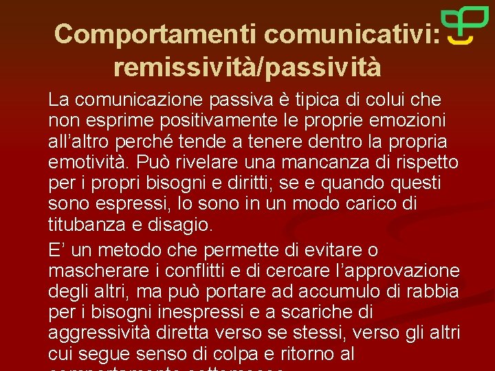 Comportamenti comunicativi: remissività/passività La comunicazione passiva è tipica di colui che non esprime positivamente