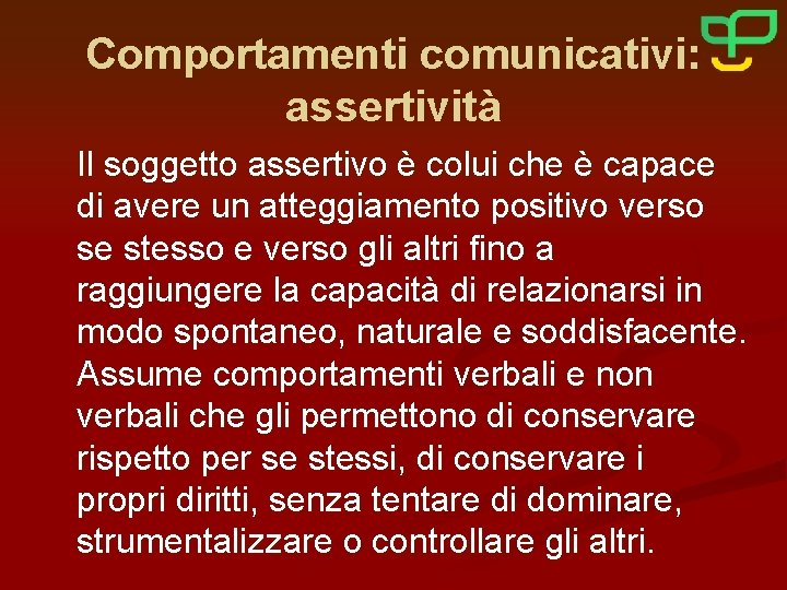 Comportamenti comunicativi: assertività Il soggetto assertivo è colui che è capace di avere un