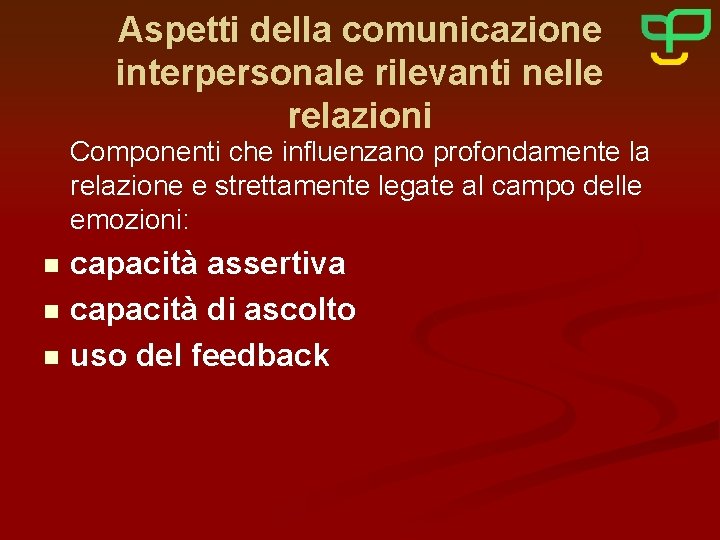 Aspetti della comunicazione interpersonale rilevanti nelle relazioni Componenti che influenzano profondamente la relazione e