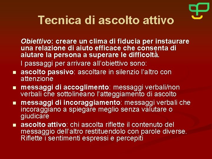 Tecnica di ascolto attivo n n Obiettivo: creare un clima di fiducia per instaurare