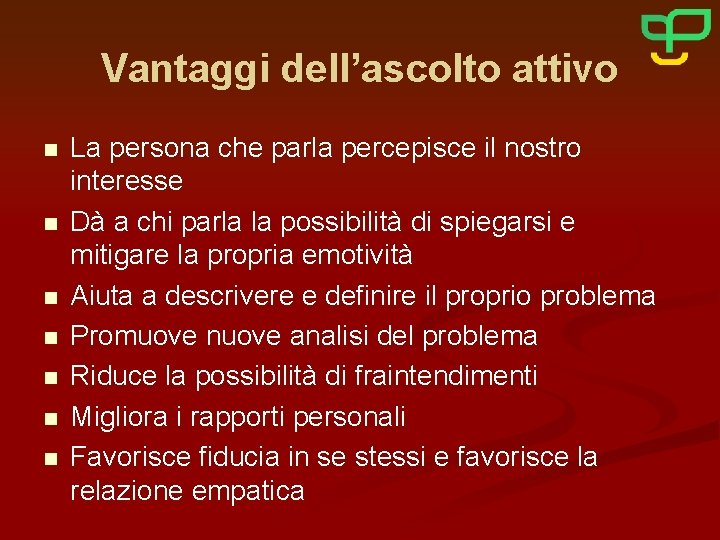 Vantaggi dell’ascolto attivo n n n n La persona che parla percepisce il nostro