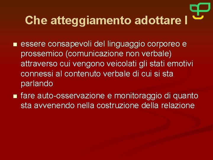 Che atteggiamento adottare I n n essere consapevoli del linguaggio corporeo e prossemico (comunicazione