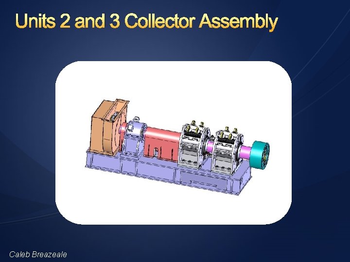 Units 2 and 3 Collector Assembly Caleb Breazeale 