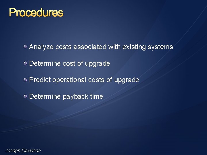 Procedures Analyze costs associated with existing systems Determine cost of upgrade Predict operational costs